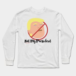 Not My President T-Shirt Long Sleeve T-Shirt